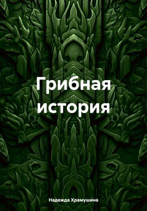 Обложка книги «Грибная история» — Надежда Храмушина