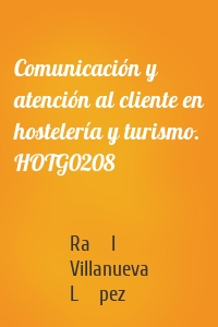 Comunicación y atención al cliente en hostelería y turismo. HOTG0208