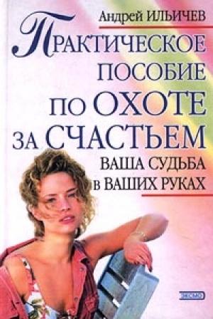 Обложка книги «Практическое пособие по охоте за счастьем» — Андрей Ильин