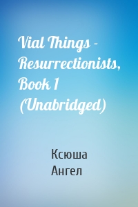 Vial Things - Resurrectionists, Book 1 (Unabridged)