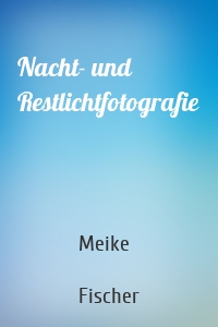 Nacht- und Restlichtfotografie