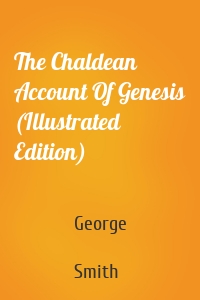 The Chaldean Account Of Genesis (Illustrated Edition)