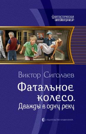 Обложка книги «Фатальное колесо. Дважды в одну реку» — Виктор Сиголаев