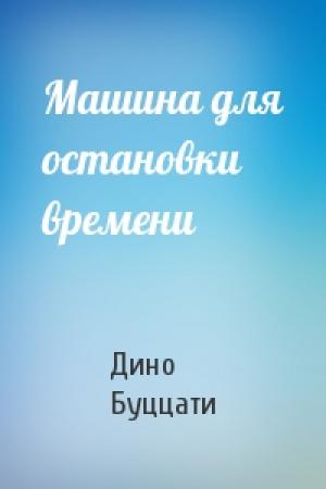Обложка книги «Машина для остановки времени» — Дино Буццати
