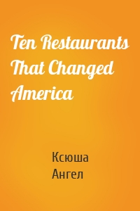 Ten Restaurants That Changed America