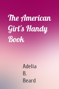 The American Girl's Handy Book