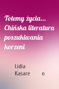 Totemy życia... Chińska literatura poszukiwania korzeni