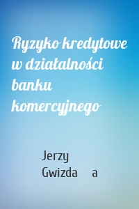 Ryzyko kredytowe w działalności banku komercyjnego