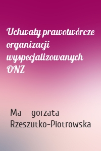 Uchwały prawotwórcze organizacji wyspecjalizowanych ONZ