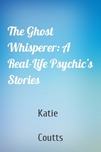 The Ghost Whisperer: A Real-Life Psychic’s Stories