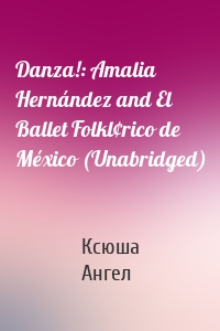 Danza!: Amalia Hernández and El Ballet Folkl¢rico de México (Unabridged)