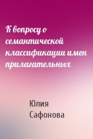 Обложка книги «К вопросу о семантической классификации имен прилагательных» — Юлия Сафонова