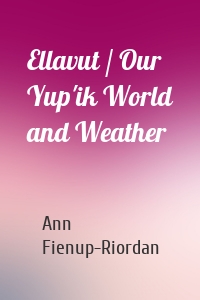 Ellavut / Our Yup'ik World and Weather