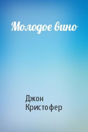 Обложка книги «Молодое вино» — Джон Кристофер