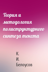 Теория и методология полиструктурного синтеза текста