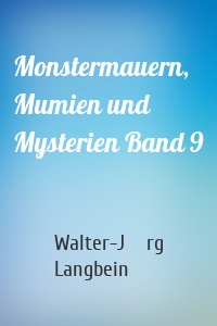 Monstermauern, Mumien und Mysterien Band 9