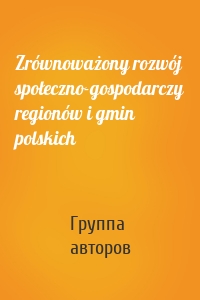 Zrównoważony rozwój społeczno-gospodarczy regionów i gmin polskich