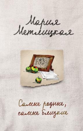 Обложка книги «Самые родные, самые близкие (сборник)» — Мария Метлицкая