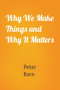 Why We Make Things and Why It Matters