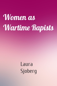 Women as Wartime Rapists