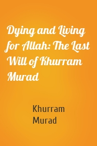 Dying and Living for Allah: The Last Will of Khurram Murad