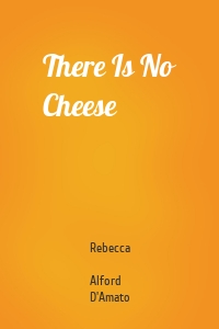 There Is No Cheese