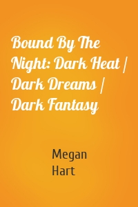 Bound By The Night: Dark Heat / Dark Dreams / Dark Fantasy