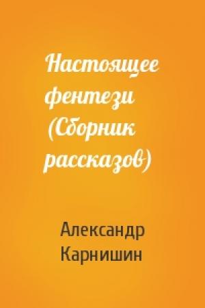 Обложка книги «Настоящее фентези (Сборник рассказов)» — Александр Карнишин