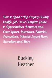 How to Land a Top-Paying County bailiffs Job: Your Complete Guide to Opportunities, Resumes and Cover Letters, Interviews, Salaries, Promotions, What to Expect From Recruiters and More