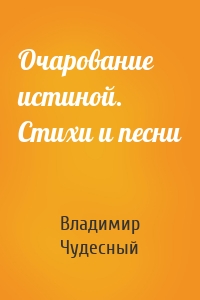 Очарование истиной. Стихи и песни