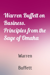 Warren Buffett on Business. Principles from the Sage of Omaha