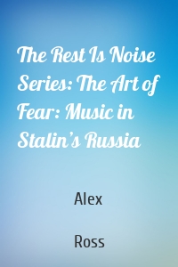 The Rest Is Noise Series: The Art of Fear: Music in Stalin’s Russia