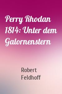 Perry Rhodan 1814: Unter dem Galornenstern