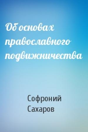 Обложка книги «Об основах православного подвижничества» — Софроний Сахаров