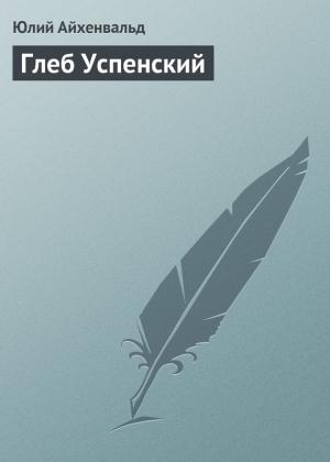 Обложка книги «Глеб Успенский» — Юлий Айхенвальд