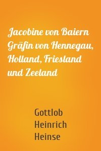 Jacobine von Baiern Gräfin von Hennegau, Holland, Friesland und Zeeland