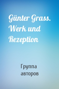 Günter Grass. Werk und Rezeption