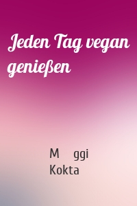 Jeden Tag vegan genießen