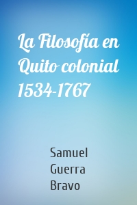 La Filosofía en Quito colonial 1534-1767