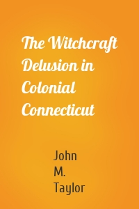 The Witchcraft Delusion in Colonial Connecticut