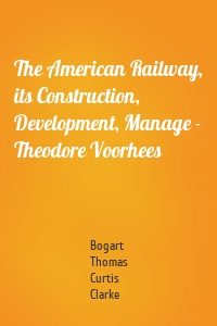 The American Railway, its Construction, Development, Manage - Theodore Voorhees