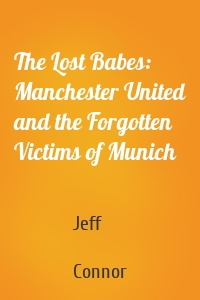 The Lost Babes: Manchester United and the Forgotten Victims of Munich