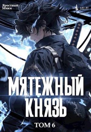 Обложка книги «Мятежный князь. Том 6» — Яростный Мики