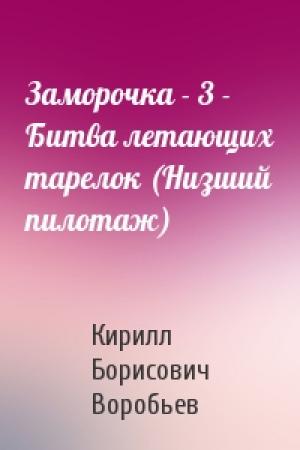Обложка книги «Заморочка - 3 - Битва летающих тарелок (Низший пилотаж)» — Кирилл Борисович Воробьев