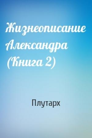Обложка книги «Жизнеописание Александра (Книга 2)» — Плутарх