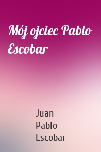 Mój ojciec Pablo Escobar