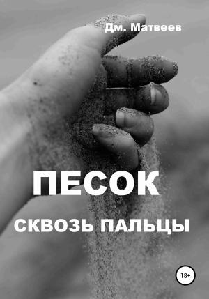 Обложка книги «Песок сквозь пальцы» — Дмитрий Матвеев