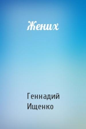 Обложка книги «Жених» — Геннадий Ищенко