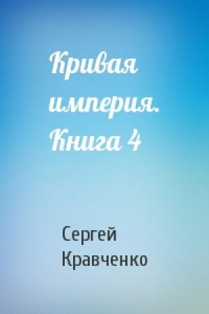 Обложка книги «Кривая империя. Книга 4» — Сергей Кравченко
