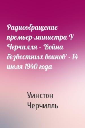 Обложка книги «Радиообращение премьер-министра У Черчилля - 'Война безвестных воинов' - 14 июля 1940 года» — Уинстон Черчилль